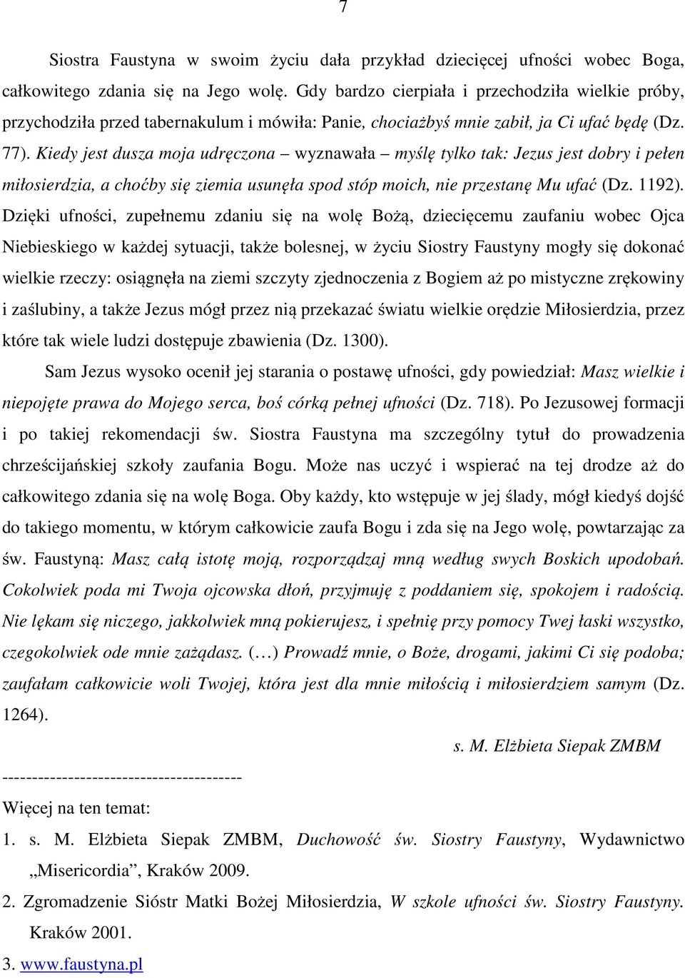 Kiedy jest dusza moja udręczona wyznawała myślę tylko tak: Jezus jest dobry i pełen miłosierdzia, a choćby się ziemia usunęła spod stóp moich, nie przestanę Mu ufać (Dz. 1192).