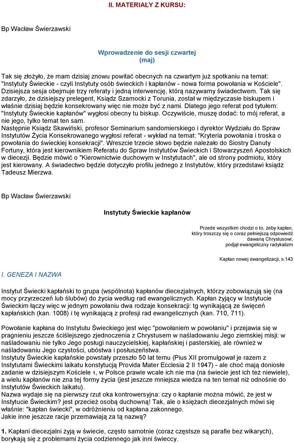 Tak się zdarzyło, że dzisiejszy prelegent, Ksiądz Szamocki z Torunia, został w międzyczasie biskupem i właśnie dzisiaj będzie konsekrowany więc nie może być z nami.