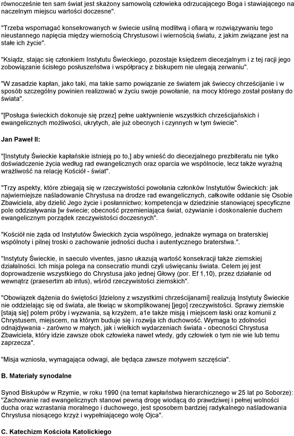 życie". "Ksiądz, stając się członkiem Instytutu Świeckiego, pozostaje księdzem diecezjalnym i z tej racji jego zobowiązanie ścisłego posłuszeństwa i współpracy z biskupem nie ulegają zerwaniu".