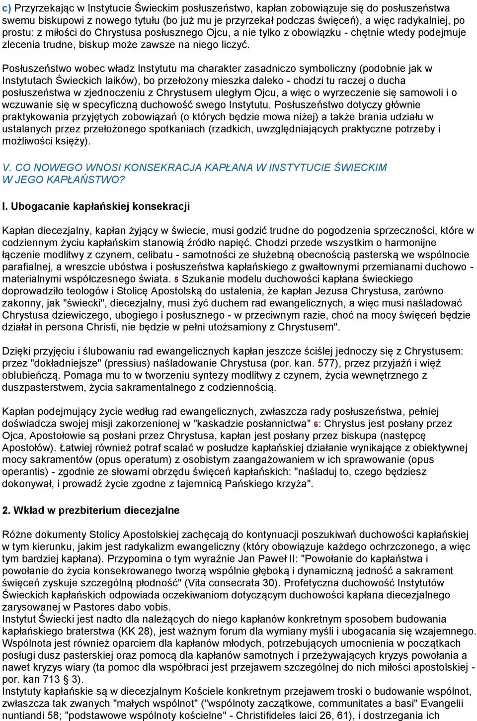 Posłuszeństwo wobec władz Instytutu ma charakter zasadniczo symboliczny (podobnie jak w Instytutach Świeckich laików), bo przełożony mieszka daleko - chodzi tu raczej o ducha posłuszeństwa w