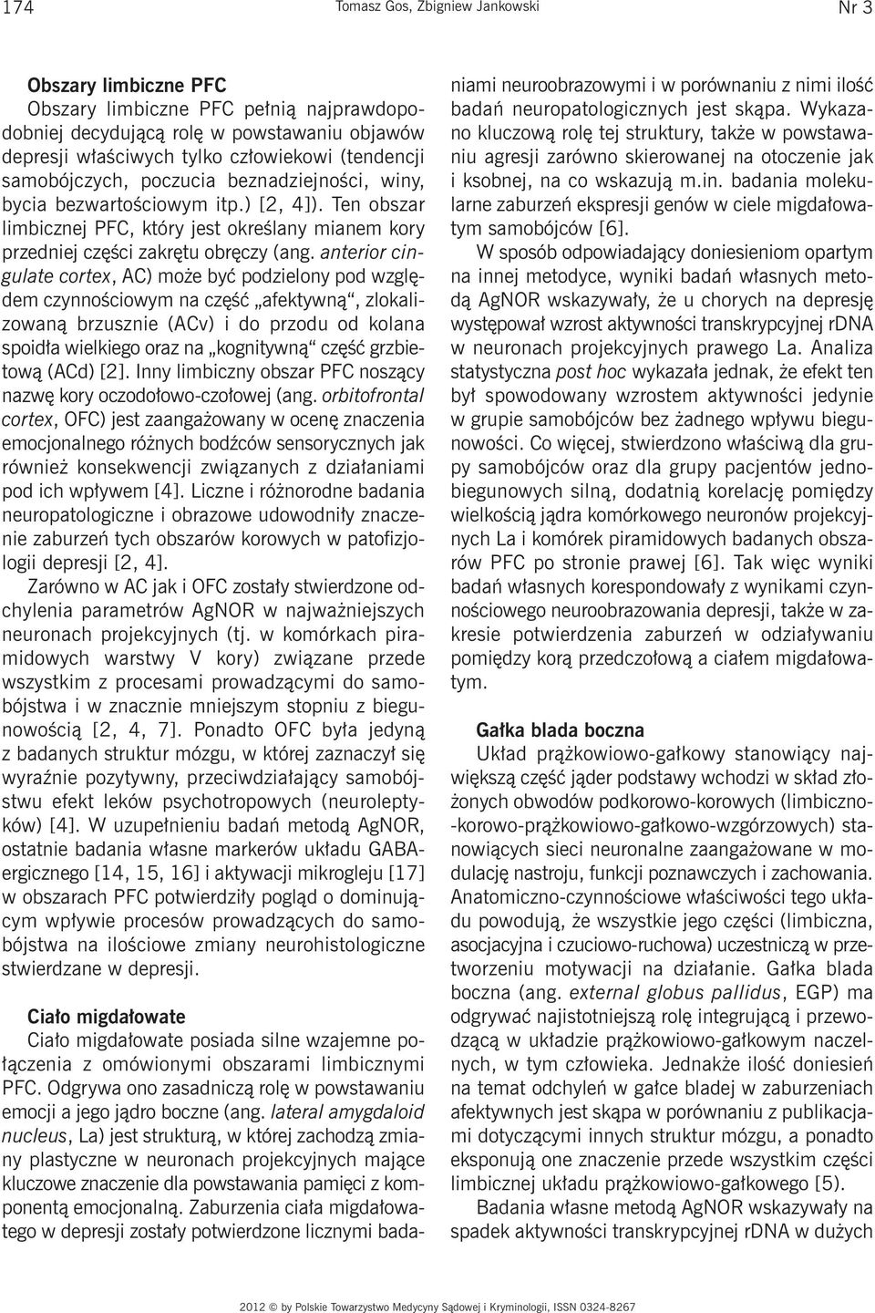 anterior cingulate cortex, AC) może być podzielony pod względem czynnościowym na część afektywną, zlokalizowaną brzusznie (ACv) i do przodu od kolana spoidła wielkiego oraz na kognitywną część