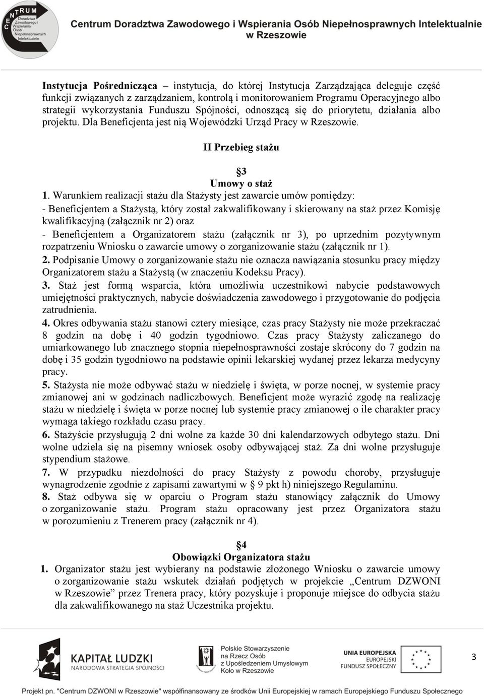 Warunkiem realizacji stażu dla Stażysty jest zawarcie umów pomiędzy: - Beneficjentem a Stażystą, który został zakwalifikowany i skierowany na staż przez Komisję kwalifikacyjną (załącznik nr 2) oraz -