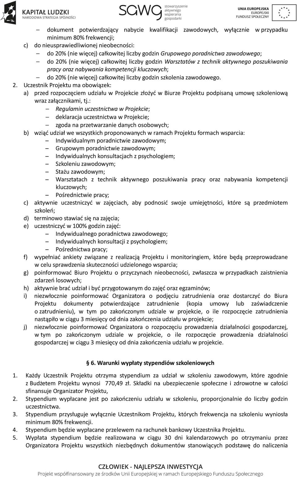 godzin szkolenia zawodowego. 2. Uczestnik Projektu ma obowiązek: a) przed rozpoczęciem udziału w Projekcie złożyć w Biurze Projektu podpisaną umowę szkoleniową wraz załącznikami, tj.