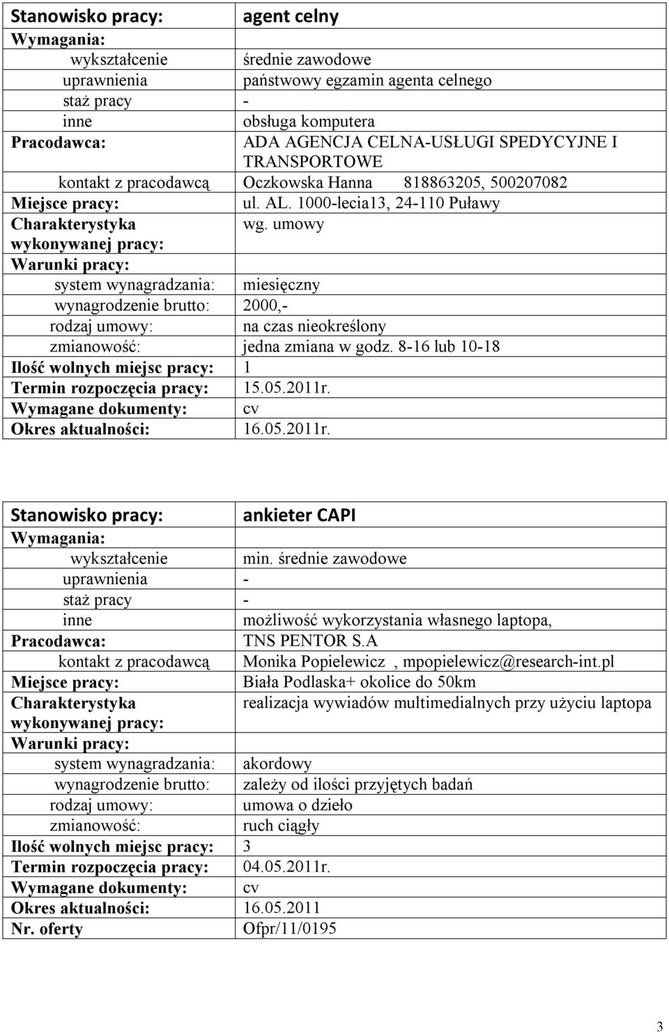 16.05.2011r. Stanowisko pracy: ankieter CAPI min. średnie zawodowe - - możliwość wykorzystania własnego laptopa, TNS PENTOR S.A kontakt z pracodawcą Monika Popielewicz, mpopielewicz@research-int.