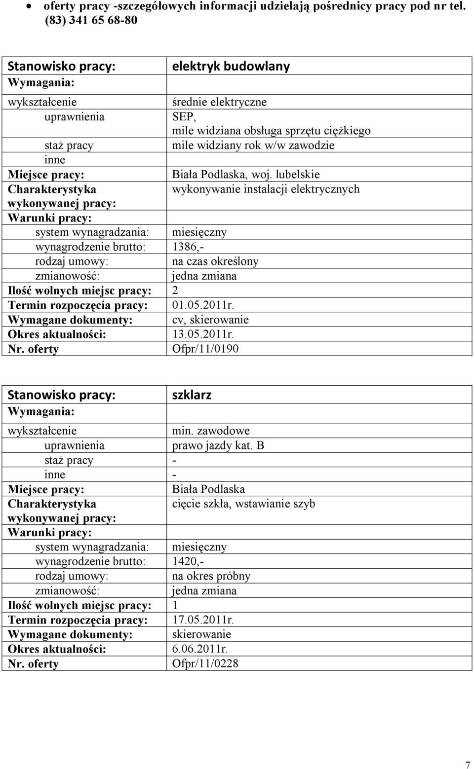 Biała Podlaska, woj. lubelskie wykonywanie instalacji elektrycznych na czas określony Termin rozpoczęcia pracy: 01.05.2011r.