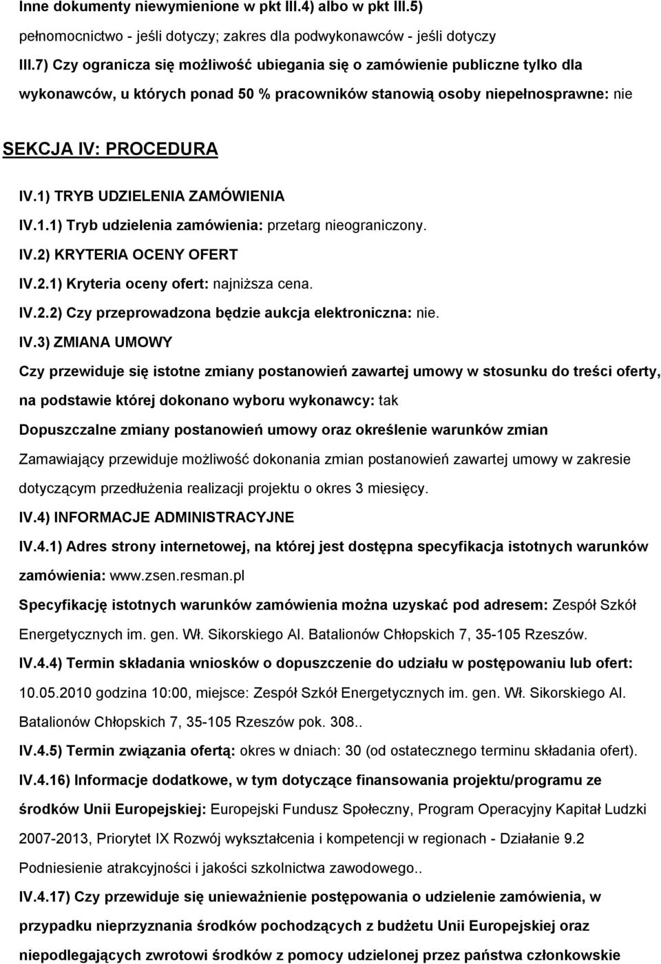 1) TRYB UDZIELENIA ZAMÓWIENIA IV.1.1) Tryb udzielenia zamówienia: przetarg nieograniczony. IV.2) KRYTERIA OCENY OFERT IV.2.1) Kryteria oceny ofert: najniższa cena. IV.2.2) Czy przeprowadzona będzie aukcja elektroniczna: nie.