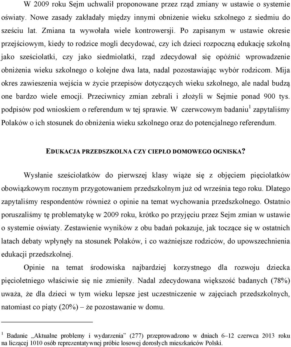 Po zapisanym w ustawie okresie przejściowym, kiedy to rodzice mogli decydować, czy ich dzieci rozpoczną edukację szkolną jako sześciolatki, czy jako siedmiolatki, rząd zdecydował się opóźnić