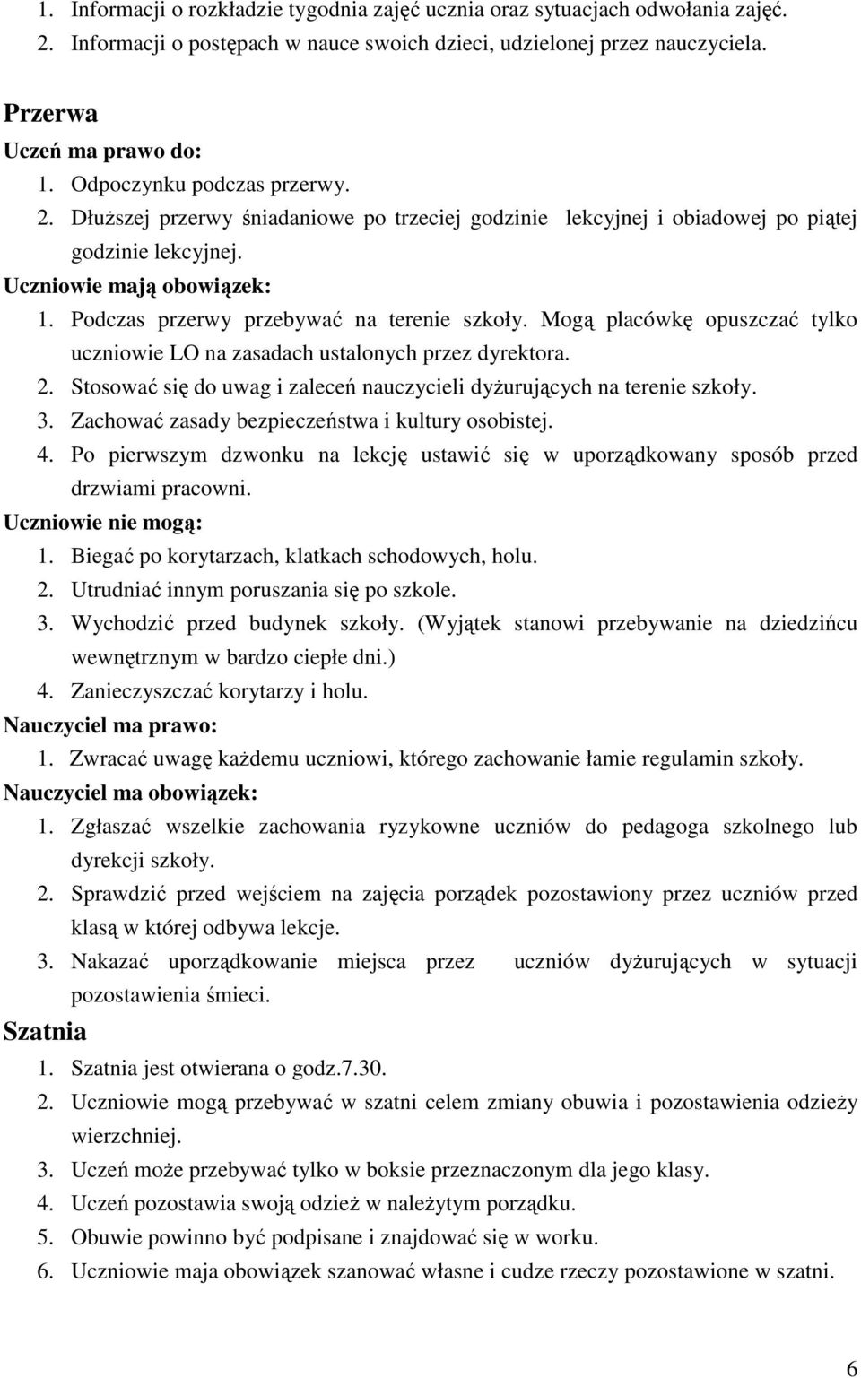 Podczas przerwy przebywać na terenie szkoły. Mogą placówkę opuszczać tylko uczniowie LO na zasadach ustalonych przez dyrektora. 2.