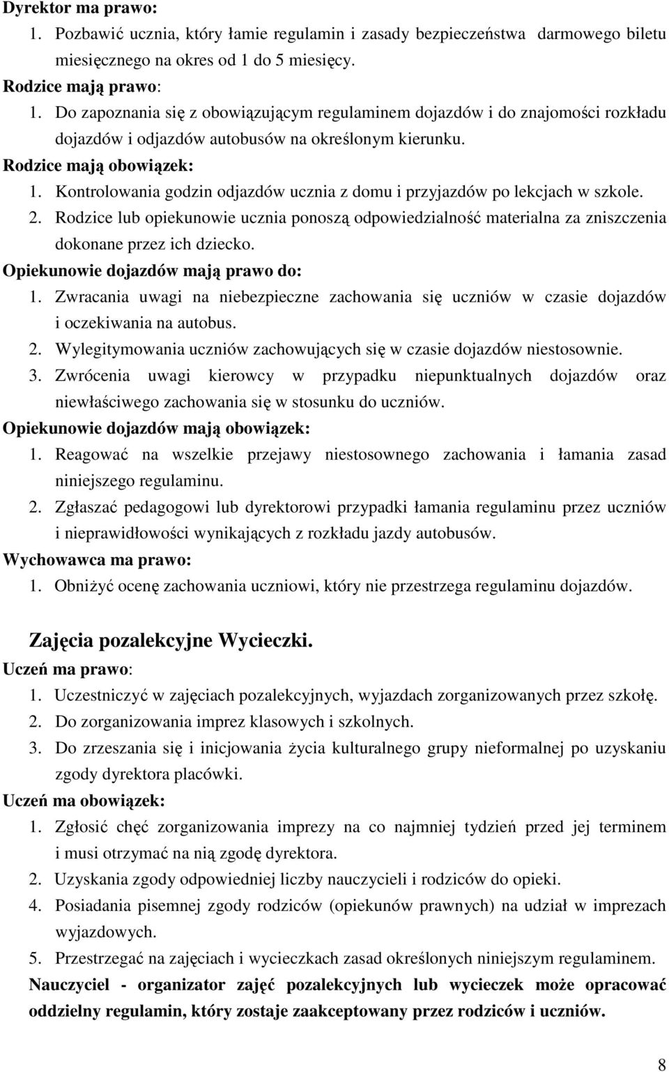 Kontrolowania godzin odjazdów ucznia z domu i przyjazdów po lekcjach w szkole. 2. Rodzice lub opiekunowie ucznia ponoszą odpowiedzialność materialna za zniszczenia dokonane przez ich dziecko.