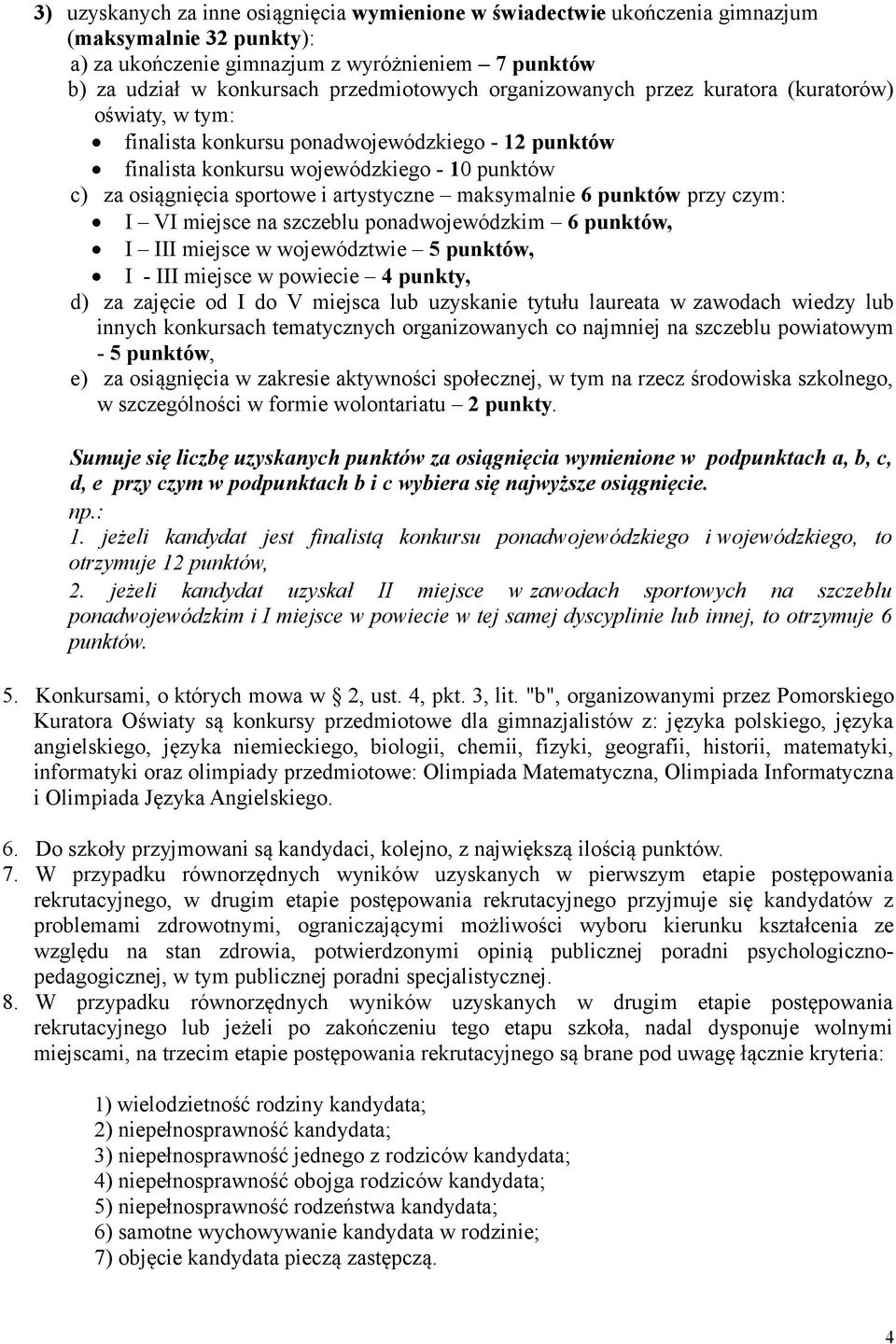 maksymalnie 6 punktów przy czym: I VI miejsce na szczeblu ponadwojewódzkim 6 punktów, I III miejsce w województwie 5 punktów, I - III miejsce w powiecie 4 punkty, d) za zajęcie od I do V miejsca lub