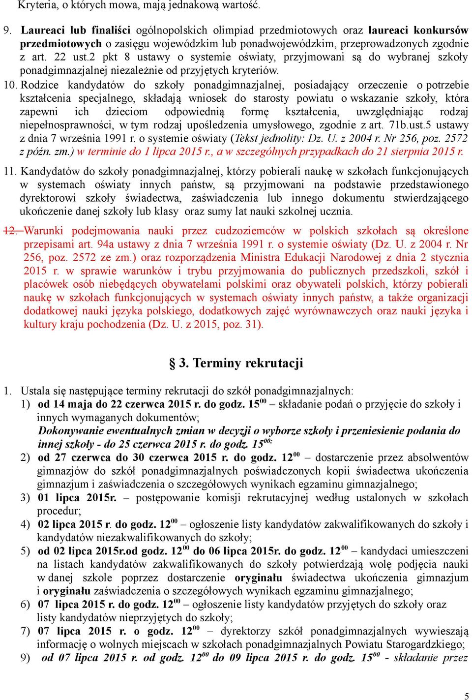 2 pkt 8 ustawy o systemie oświaty, przyjmowani są do wybranej szkoły ponadgimnazjalnej niezależnie od przyjętych kryteriów. 10.