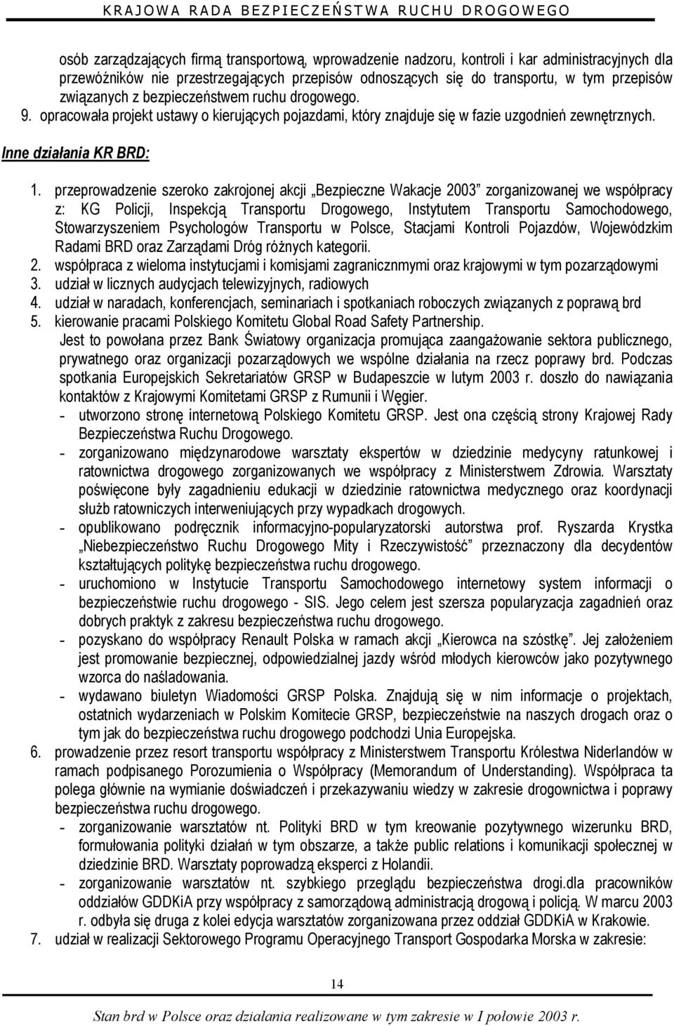 przeprowadzenie szeroko zakrojonej akcji Bezpieczne Wakacje 2003 zorganizowanej we współpracy z: KG Policji, Inspekcją Transportu Drogowego, Instytutem Transportu Samochodowego, Stowarzyszeniem