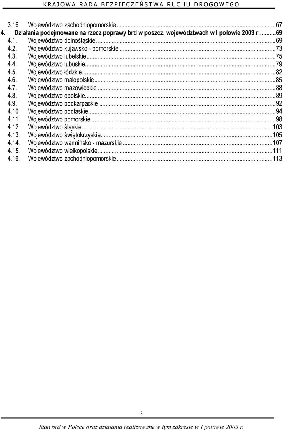 ..89 4.9. Województwo podkarpackie...92 4.10. Województwo podlaskie...94 4.11. Województwo pomorskie...98 4.12. Województwo śląskie...103 4.13. Województwo świętokrzyskie...105 4.