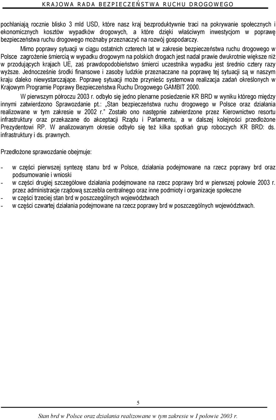 Mimo poprawy sytuacji w ciągu ostatnich czterech lat w zakresie bezpieczeństwa ruchu drogowego w Polsce zagrożenie śmiercią w wypadku drogowym na polskich drogach jest nadal prawie dwukrotnie większe