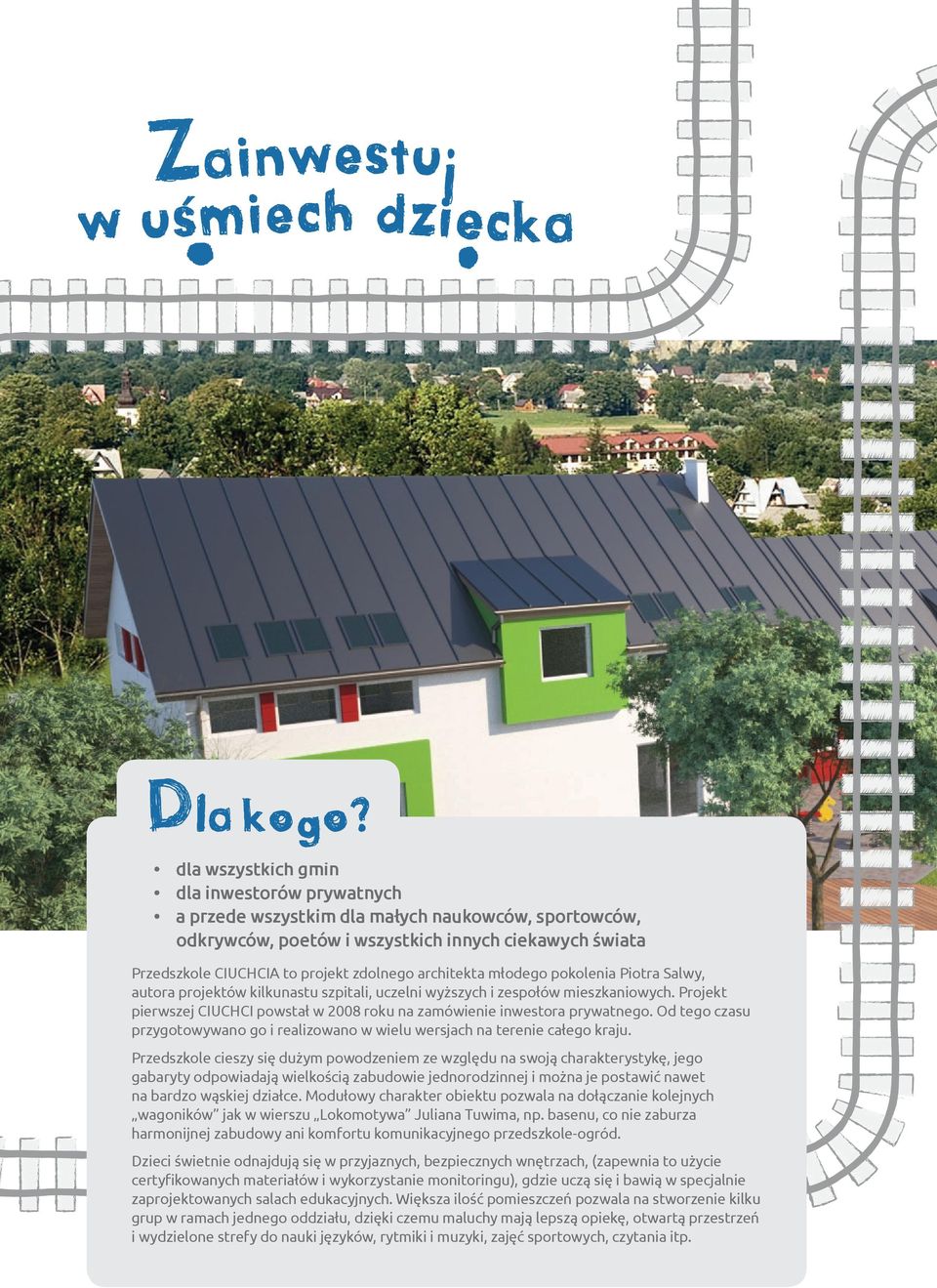 to projkt zdolngo archtkta młodgo pokolna Potra Salwy, autora projktów klkunastu szptal, uczln wyższych zspołów mszkanowych. Projkt prwszj CIUCHCI powstał w 2008 roku na zamówn nwstora prywatngo.