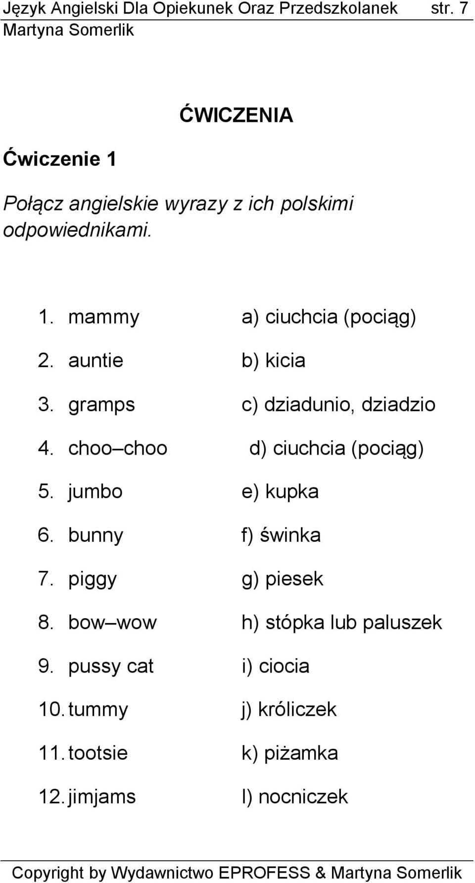 auntie b) kicia 3. gramps c) dziadunio, dziadzio 4. choo choo d) ciuchcia (pociąg) 5. jumbo e) kupka 6.