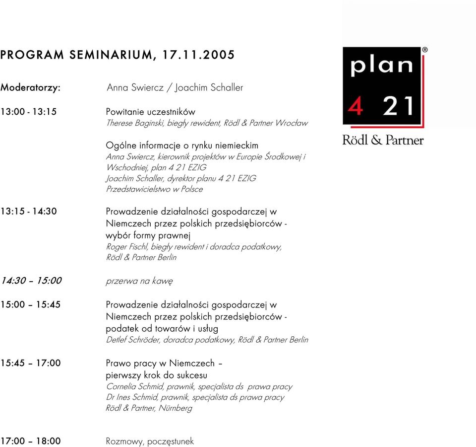 kierownik projektów w Europie Środkowej i Wschodniej, plan 4 21 EZIG Joachim Schaller, dyrektor planu 4 21 EZIG Przedstawicielstwo w Polsce 13:15-14:30 Prowadzenie działalności gospodarczej w