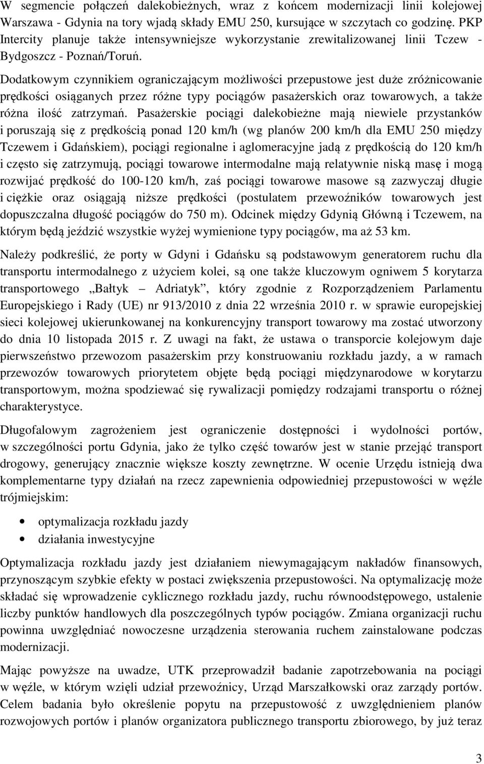 Dodatkowym czynnikiem ograniczającym możliwości przepustowe jest duże zróżnicowanie prędkości osiąganych przez różne typy pociągów pasażerskich oraz towarowych, a także różna ilość zatrzymań.