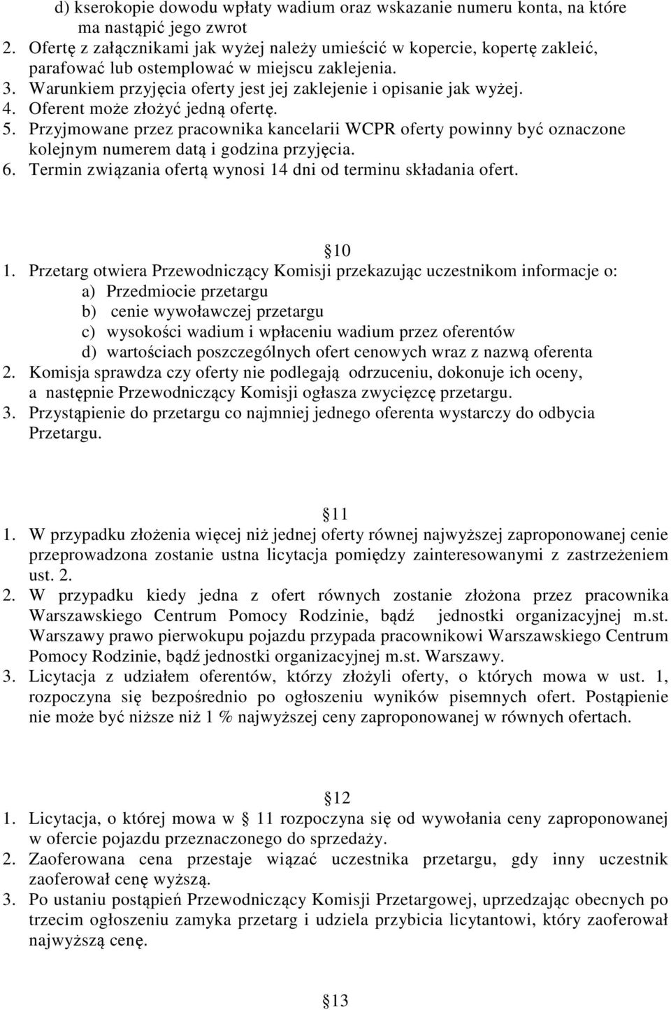 Oferent może złożyć jedną ofertę. 5. Przyjmowane przez pracownika kancelarii WCPR oferty powinny być oznaczone kolejnym numerem datą i godzina przyjęcia. 6.