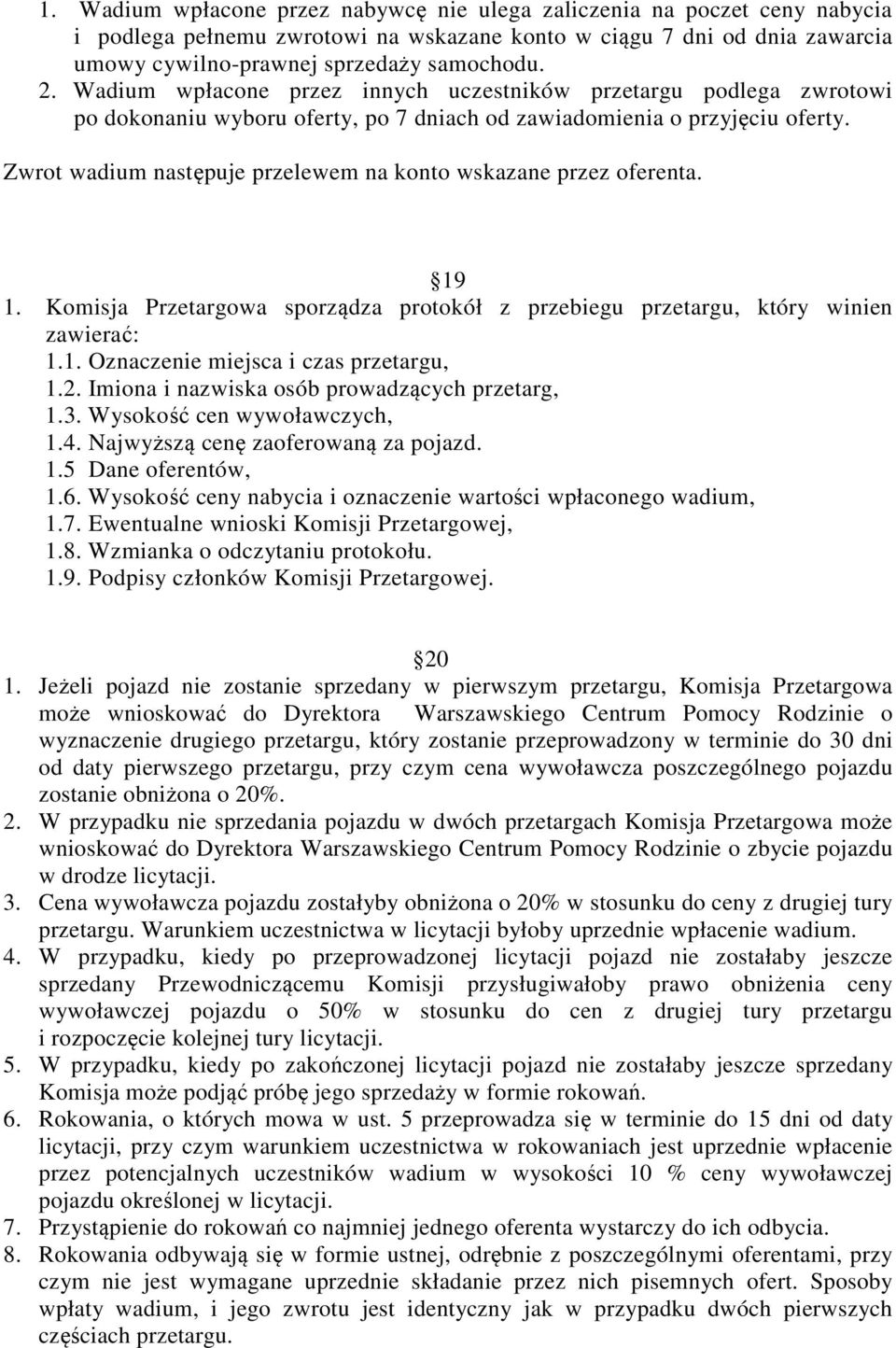 Zwrot wadium następuje przelewem na konto wskazane przez oferenta. 19 1. Komisja Przetargowa sporządza protokół z przebiegu przetargu, który winien zawierać: 1.1. Oznaczenie miejsca i czas przetargu, 1.