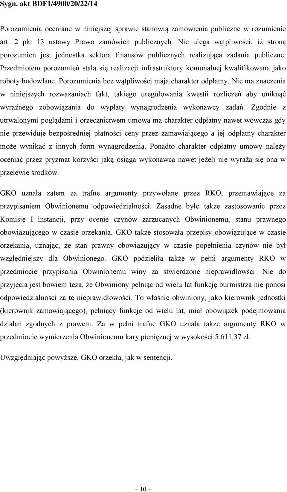 Przedmiotem porozumień stała się realizacji infrastruktury komunalnej kwalifikowana jako roboty budowlane. Porozumienia bez wątpliwości maja charakter odpłatny.