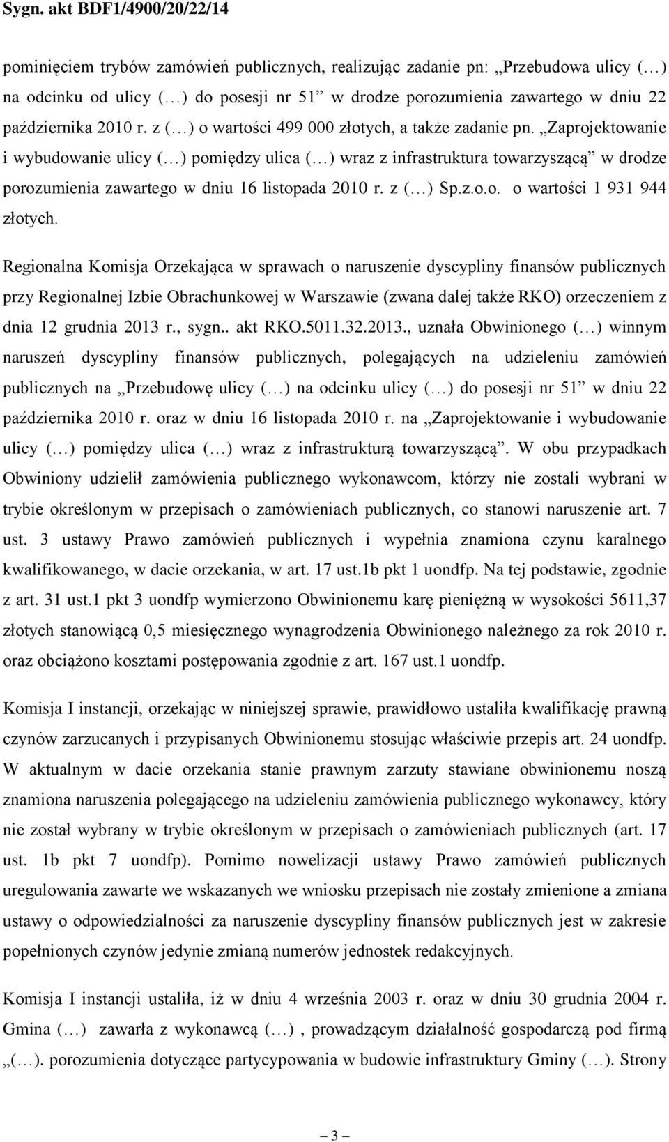 Zaprojektowanie i wybudowanie ulicy ( ) pomiędzy ulica ( ) wraz z infrastruktura towarzyszącą w drodze porozumienia zawartego w dniu 16 listopada 2010 r. z ( ) Sp.z.o.o. o wartości 1 931 944 złotych.