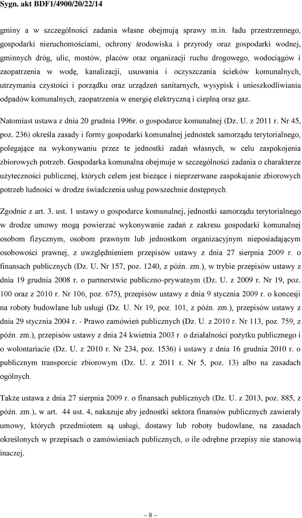 wysypisk i unieszkodliwiania odpadów komunalnych, zaopatrzenia w energię elektryczną i cieplną oraz gaz. Natomiast ustawa z dnia 20 grudnia 1996r. o gospodarce komunalnej (Dz. U. z 2011 r. Nr 45, poz.