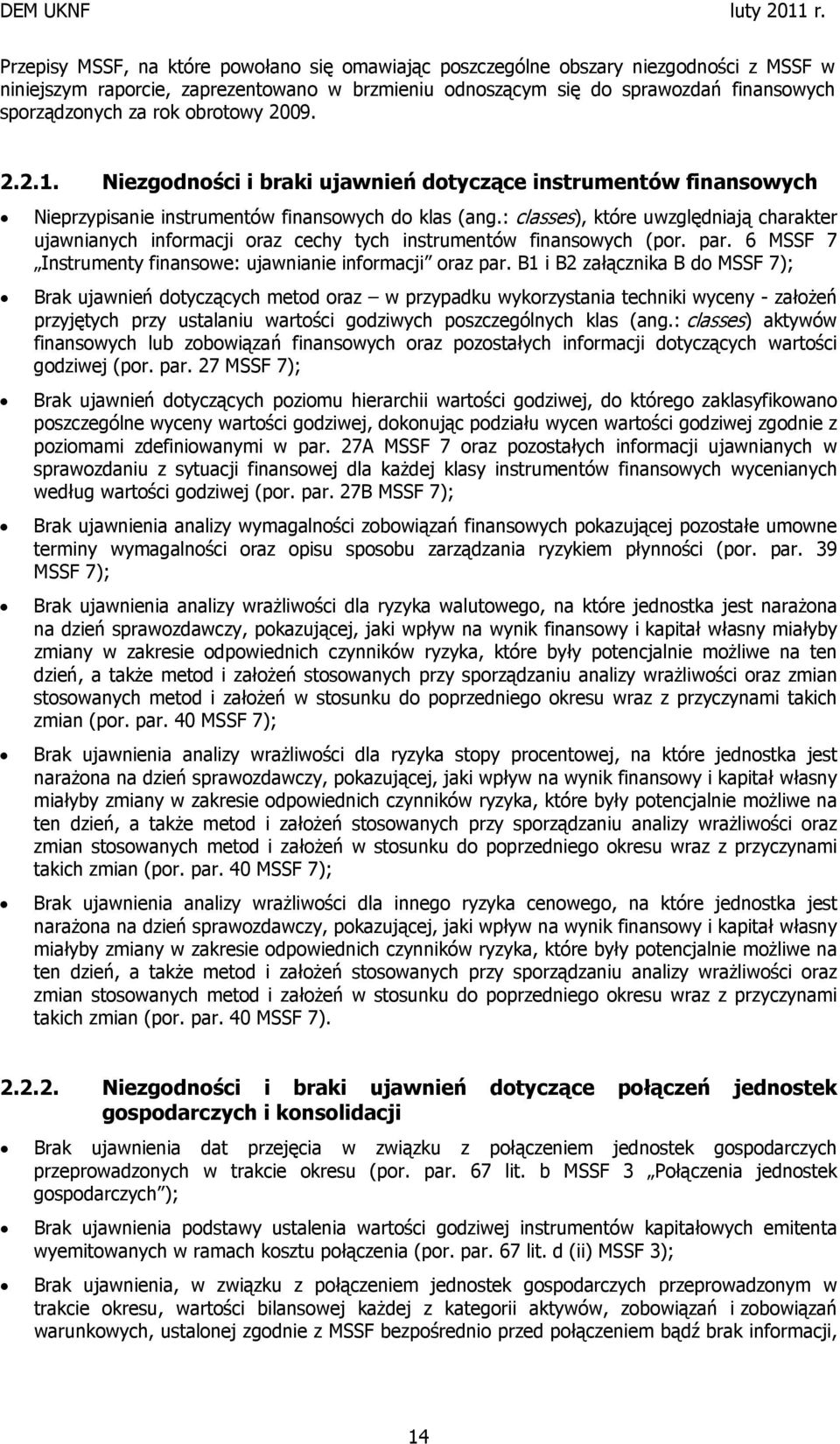 : classes), które uwzględniają charakter ujawnianych informacji oraz cechy tych instrumentów finansowych (por. par. 6 MSSF 7 Instrumenty finansowe: ujawnianie informacji oraz par.