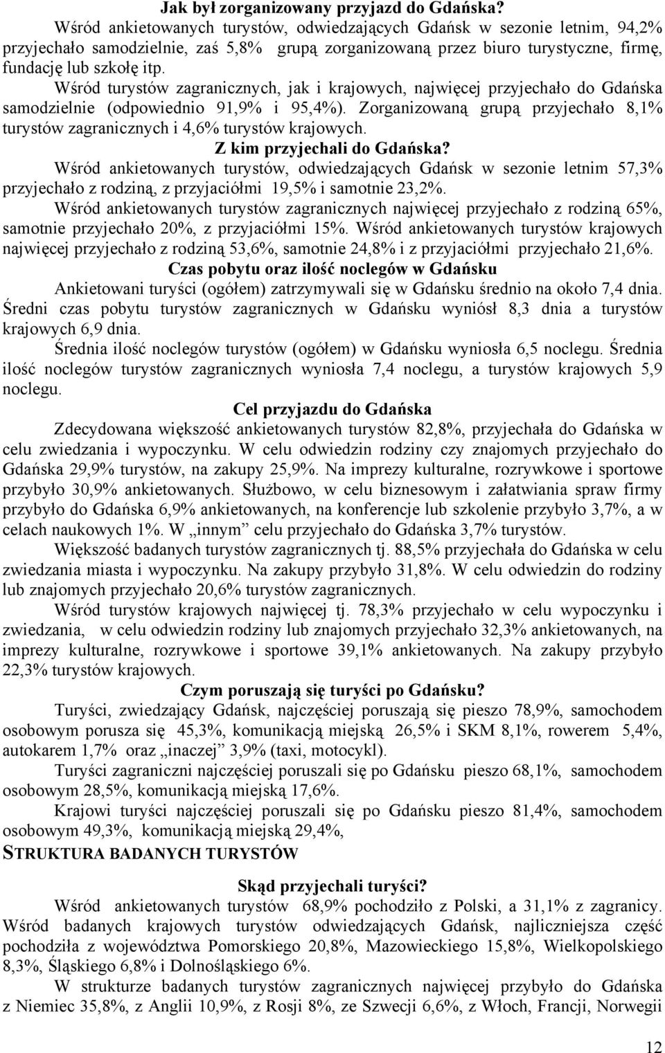 Wśród turystów zagranicznych, jak i krajowych, najwięcej przyjechało do Gdańska samodzielnie (odpowiednio 91,9% i 95,4%).