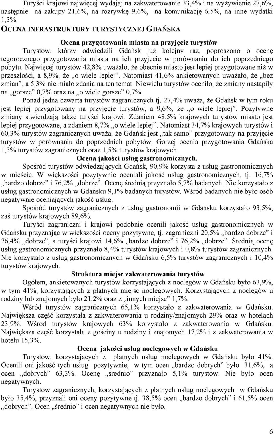 ich przyjęcie w porównaniu do ich poprzedniego pobytu. Najwięcej turystów 42,8% uważało, że obecnie miasto jest lepiej przygotowane niż w przeszłości, a 8,9%, że o wiele lepiej.