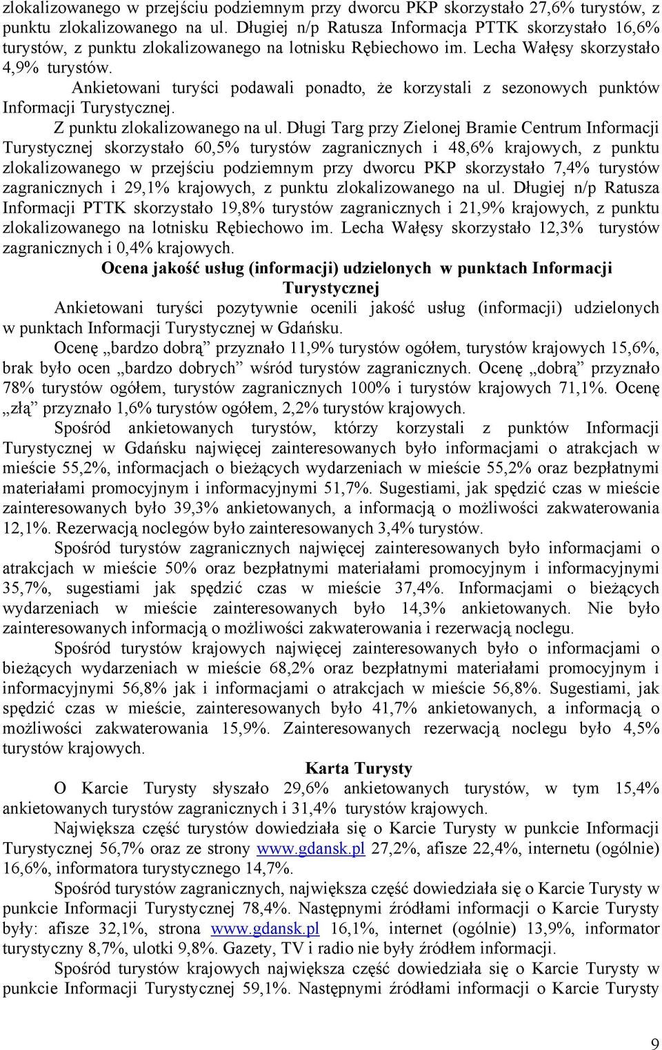 Ankietowani turyści podawali ponadto, że korzystali z sezonowych punktów Informacji Turystycznej. Z punktu zlokalizowanego na ul.