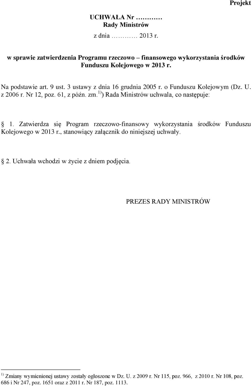 Zatwierdza się Program rzeczowo-finansowy wykorzystania środków Funduszu Kolejowego w 2013 r., stanowiący załącznik do niniejszej uchwały. 2. Uchwała wchodzi w życie z dniem podjęcia.