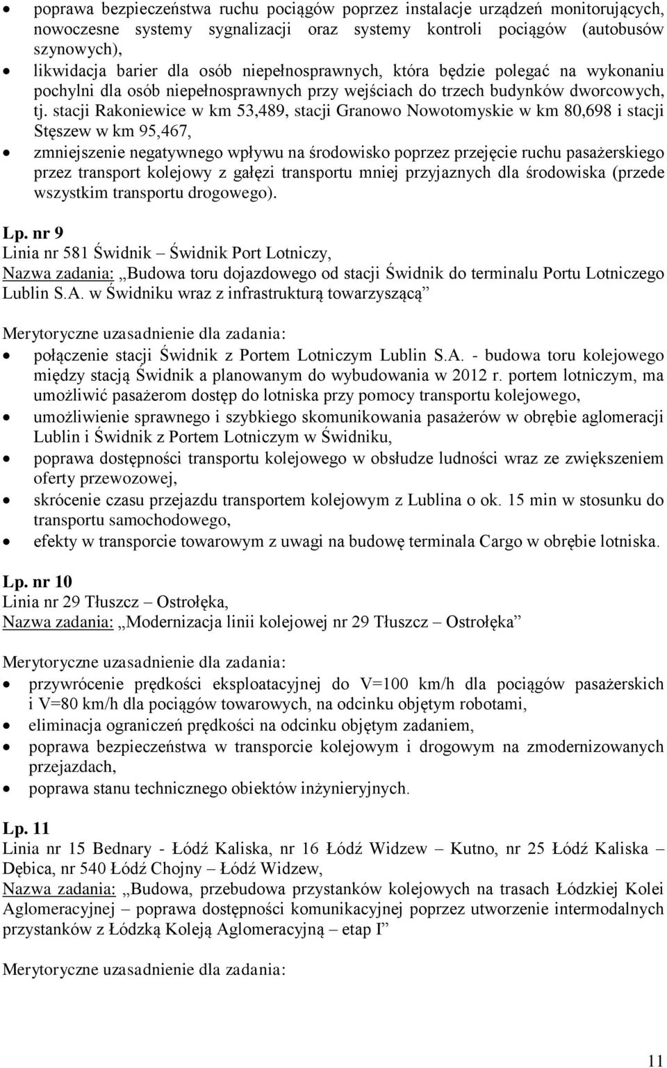 stacji Rakoniewice w km 53,489, stacji Granowo Nowotomyskie w km 80,698 i stacji Stęszew w km 95,467, zmniejszenie negatywnego wpływu na środowisko poprzez przejęcie ruchu pasażerskiego przez