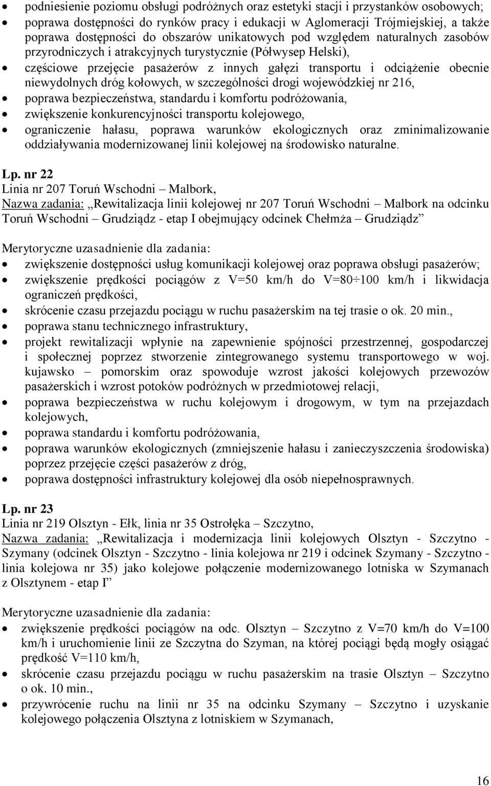 niewydolnych dróg kołowych, w szczególności drogi wojewódzkiej nr 216, poprawa bezpieczeństwa, standardu i komfortu podróżowania, zwiększenie konkurencyjności transportu kolejowego, ograniczenie