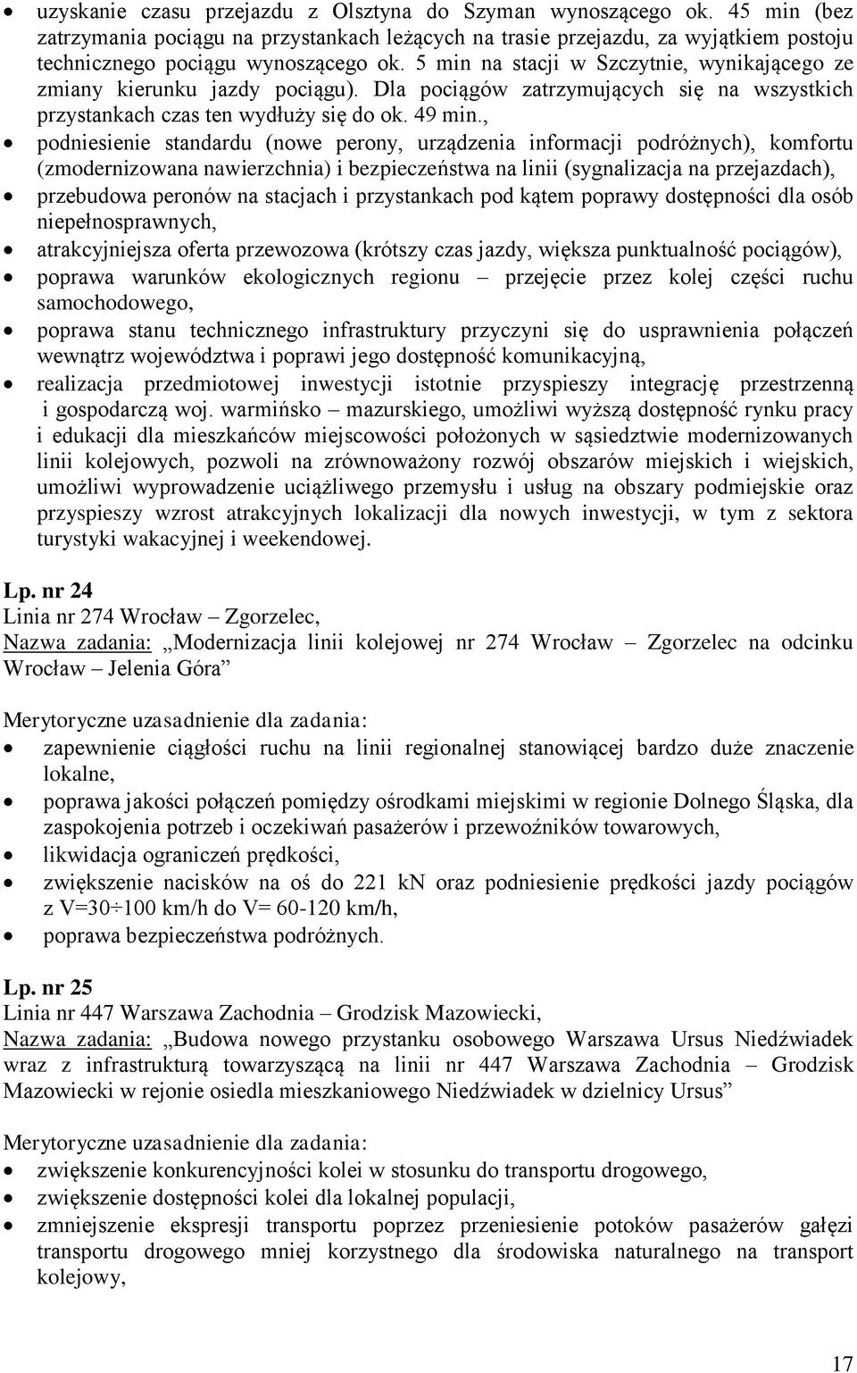 , podniesienie standardu (nowe perony, urządzenia informacji podróżnych), komfortu (zmodernizowana nawierzchnia) i bezpieczeństwa na linii (sygnalizacja na przejazdach), przebudowa peronów na