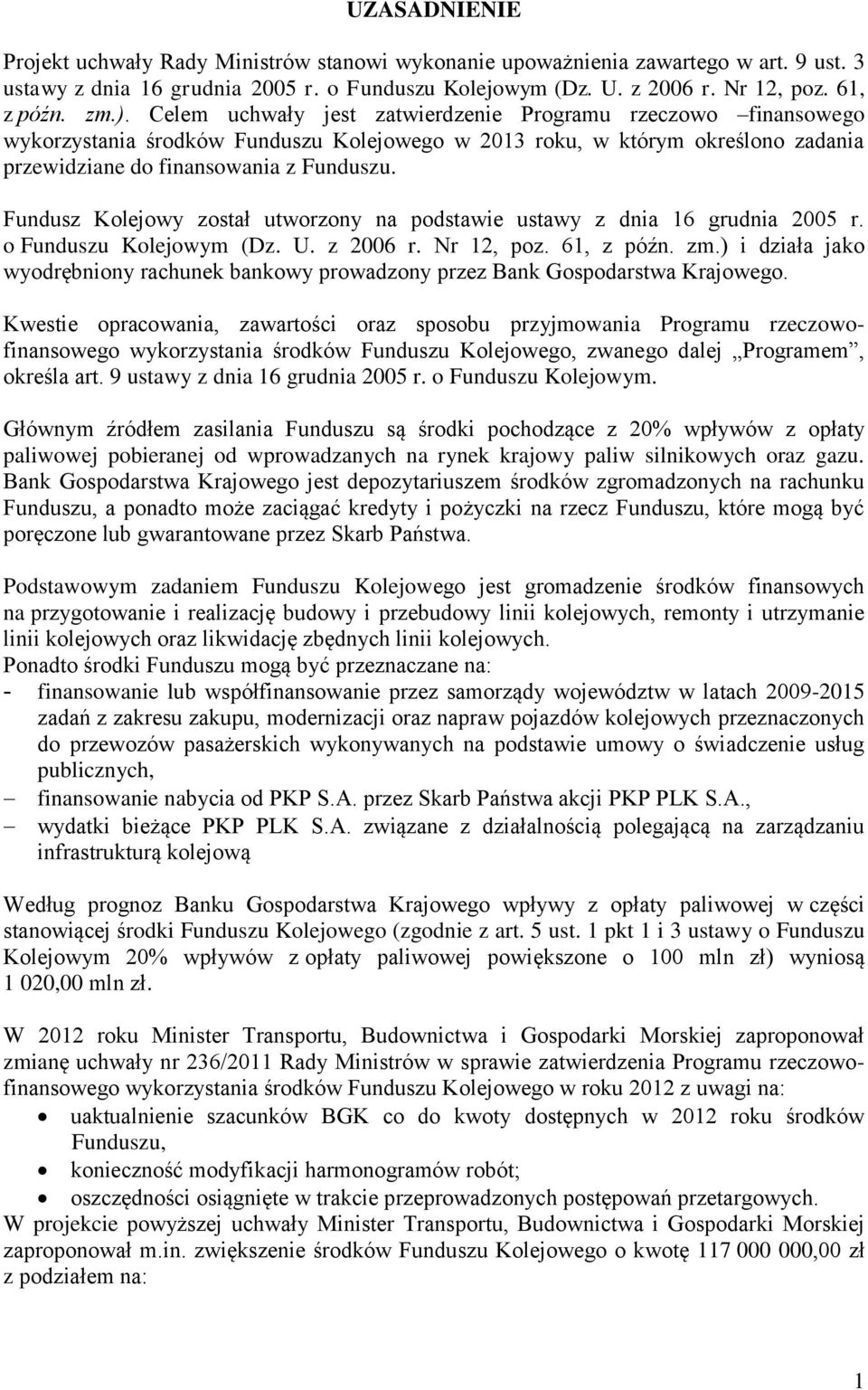 Fundusz Kolejowy został utworzony na podstawie ustawy z dnia 16 grudnia 2005 r. o Funduszu Kolejowym (Dz. U. z 2006 r. Nr 12, poz. 61, z późn. zm.