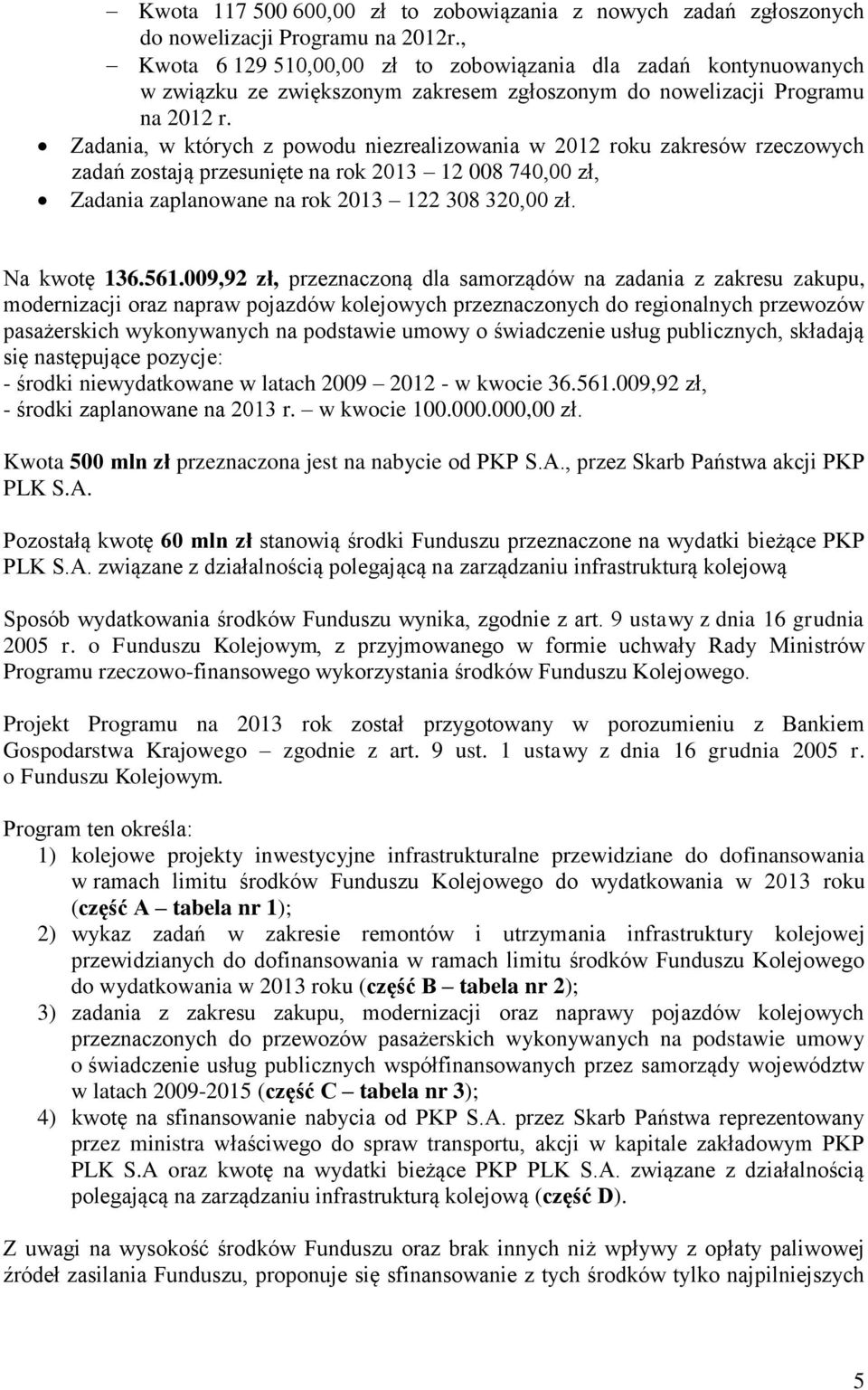 Zadania, w których z powodu niezrealizowania w 2012 roku zakresów rzeczowych zadań zostają przesunięte na rok 2013 12 008 740,00 zł, Zadania zaplanowane na rok 2013 122 308 320,00 zł. Na kwotę 136.