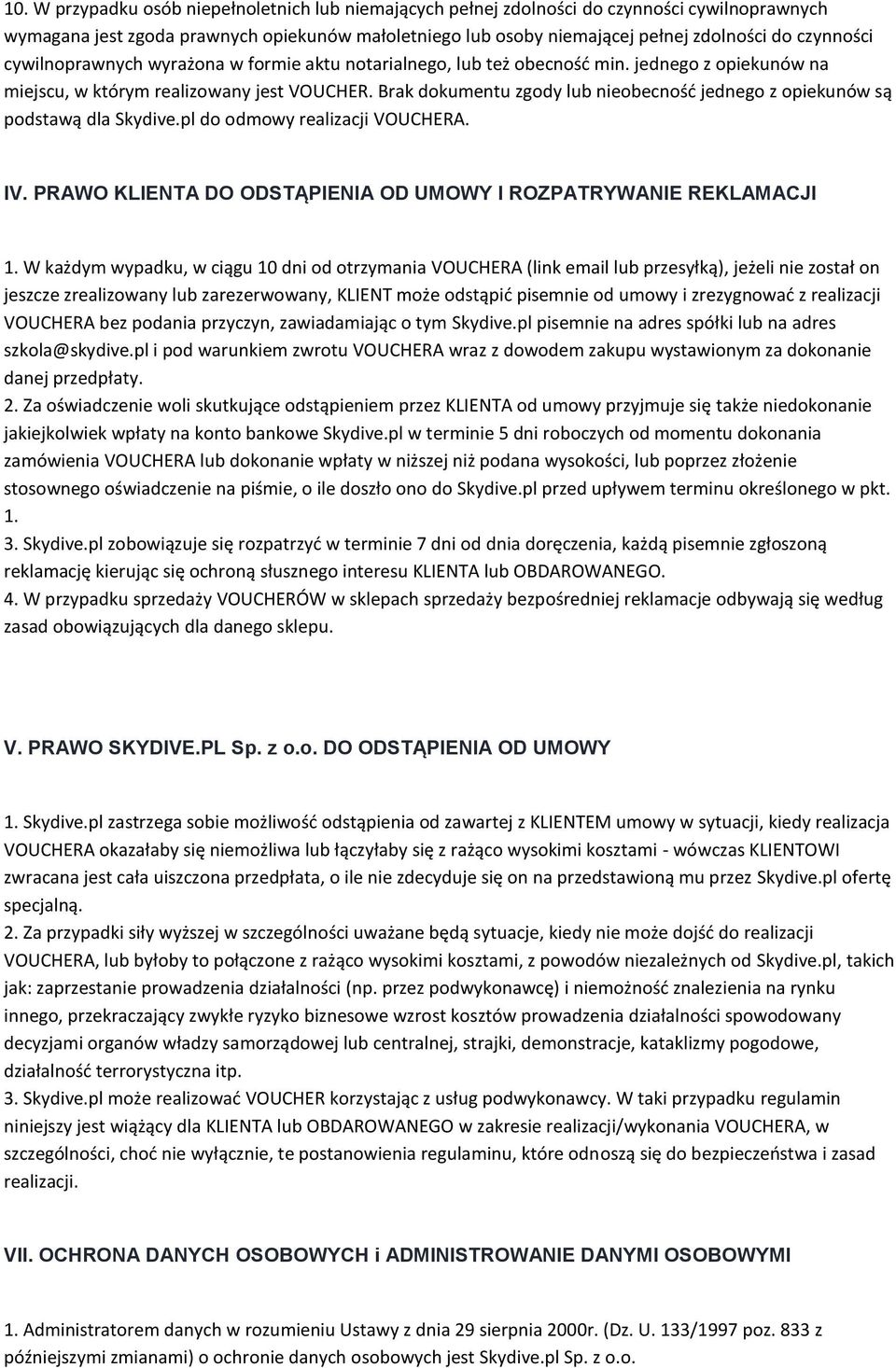 Brak dokumentu zgody lub nieobecność jednego z opiekunów są podstawą dla Skydive.pl do odmowy realizacji VOUCHERA. IV. PRAWO KLIENTA DO ODSTĄPIENIA OD UMOWY I ROZPATRYWANIE REKLAMACJI 1.