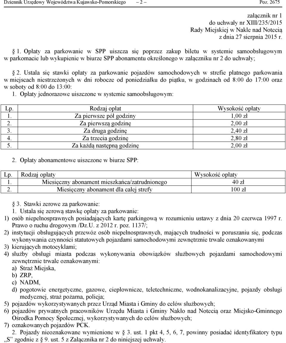 Opłaty za parkowanie w SPP uiszcza się poprzez zakup biletu w systemie samoobsługowym w parkomacie lub wykupienie w biurze SPP abonamentu określonego w załączniku nr 2 do uchwały; 2.