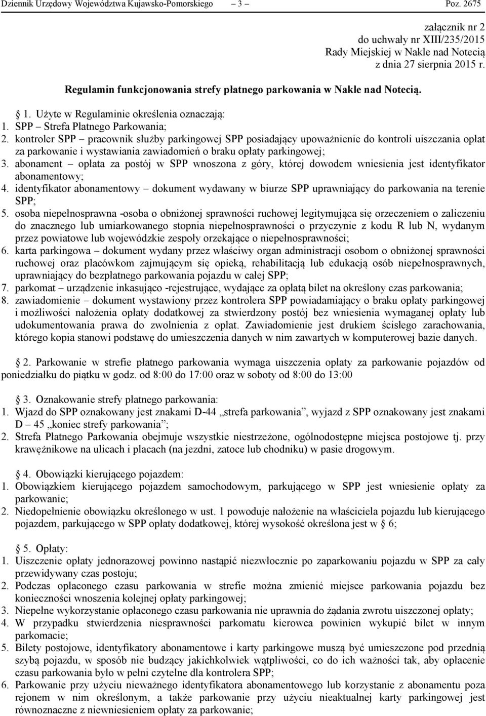 kontroler SPP pracownik służby parkingowej SPP posiadający upoważnienie do kontroli uiszczania opłat za parkowanie i wystawiania zawiadomień o braku opłaty parkingowej; 3.