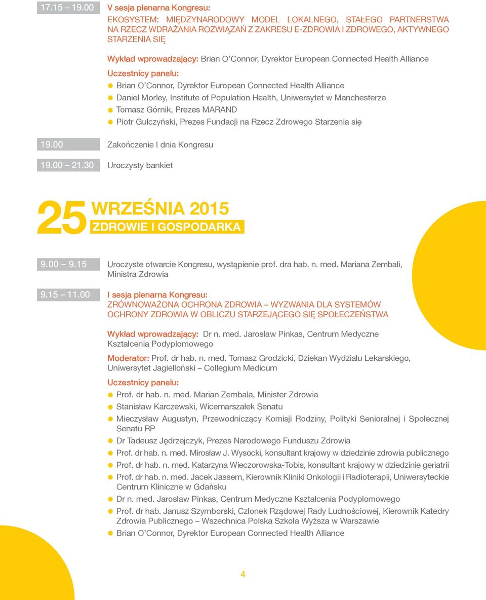 Brian O Connor, Dyrektor European Connected Health Alliance Brian O Connor, Dyrektor European Connected Health Alliance daniel Morley, Institute of Population Health, Uniwersytet w Manchesterze