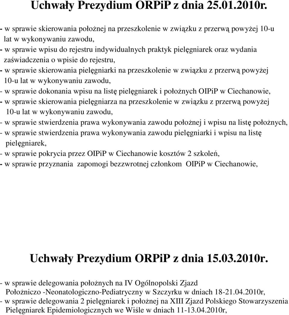 rejestru, - w sprawie skierowania pielęgniarki na przeszkolenie w związku z przerwą powyŝej 10-u lat - w sprawie dokonania wpisu na listę pielęgniarek i połoŝnych OIPiP - w sprawie skierowania