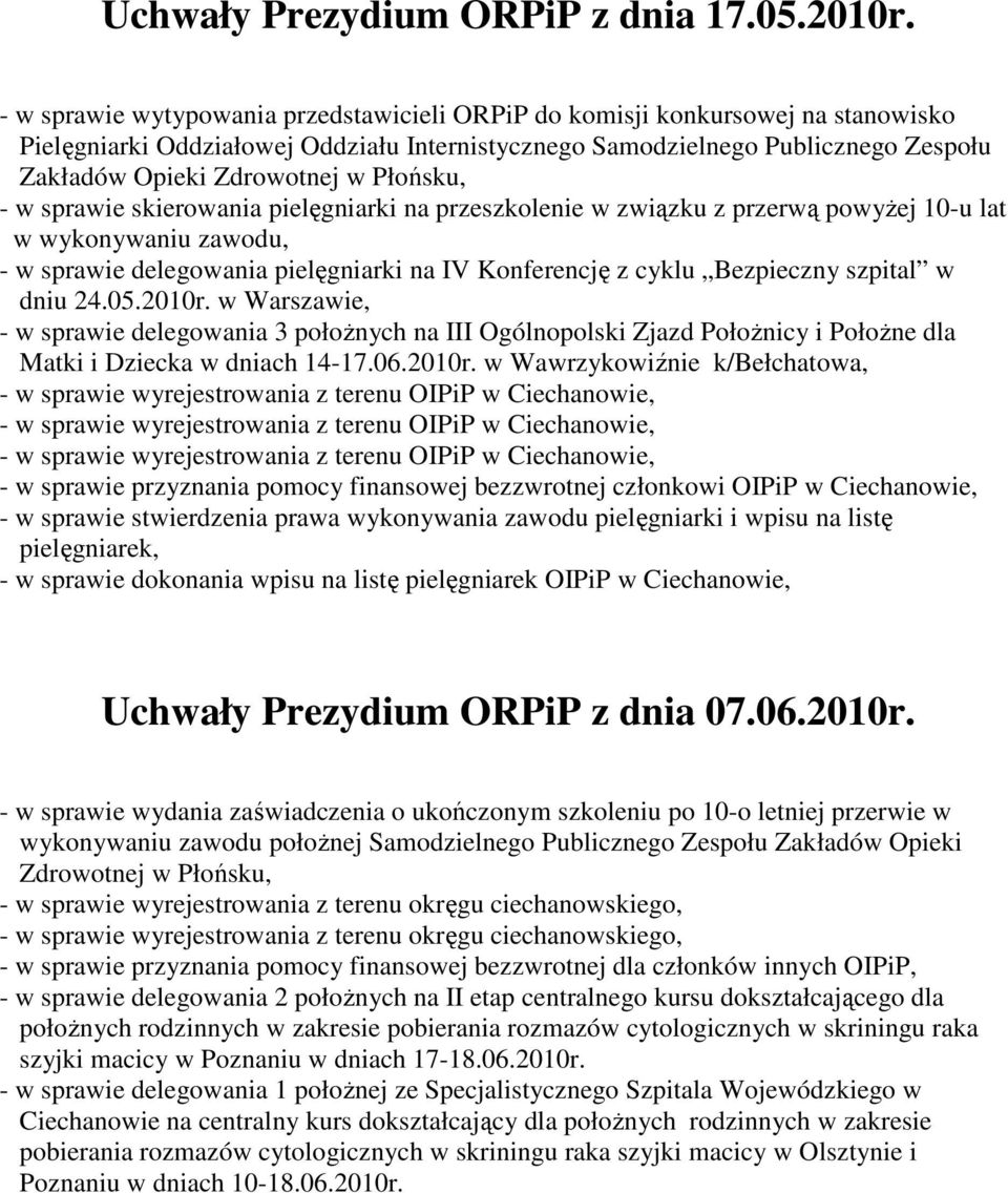 Płońsku, - w sprawie skierowania pielęgniarki na przeszkolenie w związku z przerwą powyŝej 10-u lat - w sprawie delegowania pielęgniarki na IV Konferencję z cyklu Bezpieczny szpital w dniu 24.05.