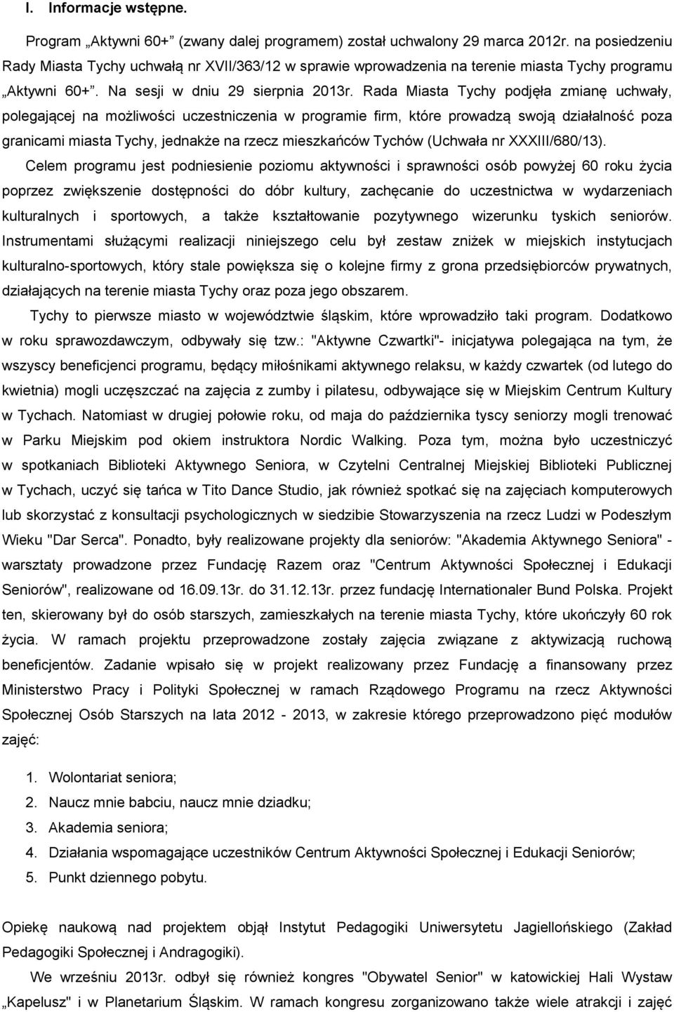 Rada Miasta Tychy podjęła zmianę uchwały, polegającej na możliwości uczestniczenia w programie firm, które prowadzą swoją działalność poza granicami miasta Tychy, jednakże na rzecz mieszkańców Tychów