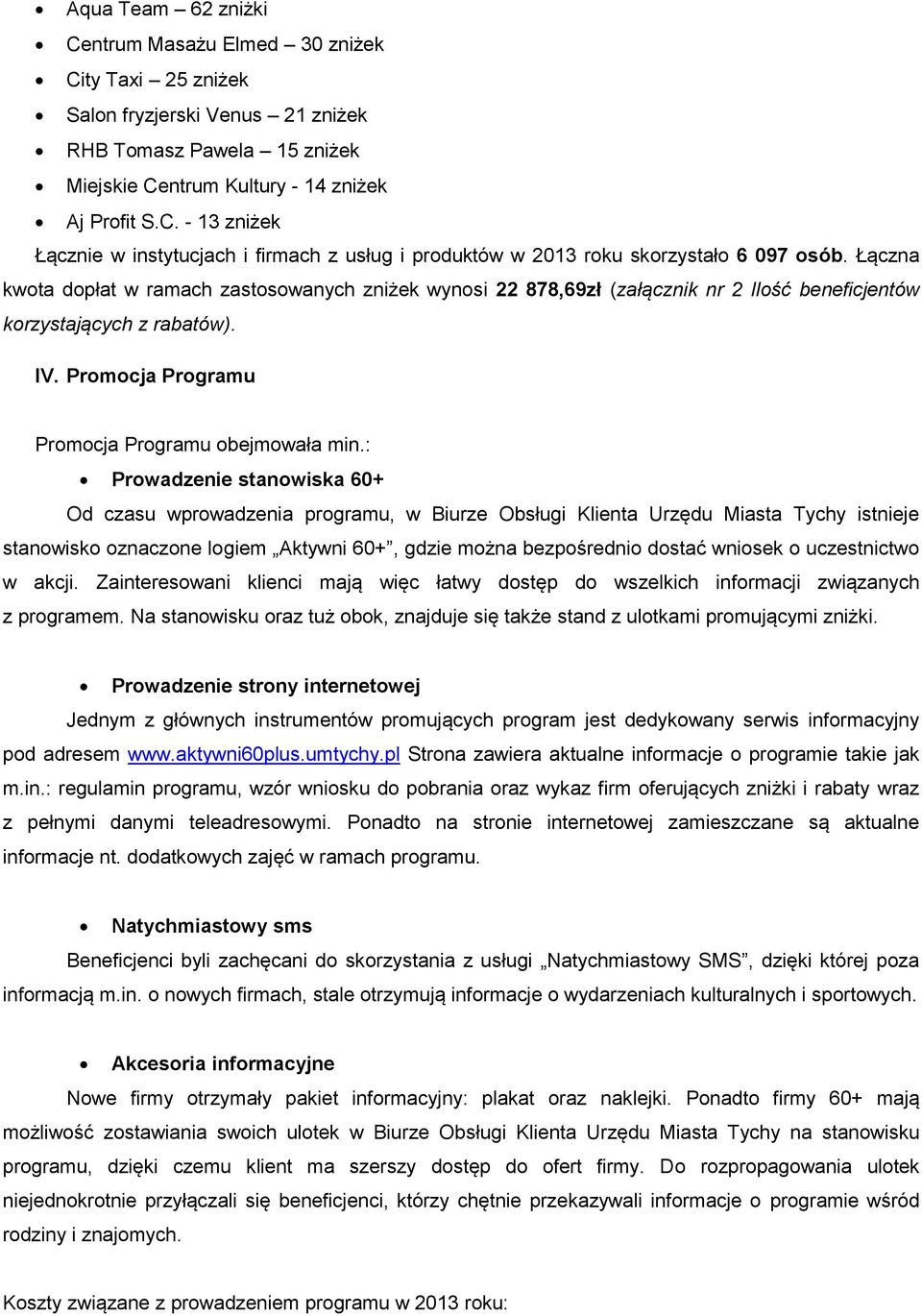 : Prowadzenie stanowiska 60+ Od czasu wprowadzenia programu, w Biurze Obsługi Klienta Urzędu Miasta Tychy istnieje stanowisko oznaczone logiem Aktywni 60+, gdzie można bezpośrednio dostać wniosek o