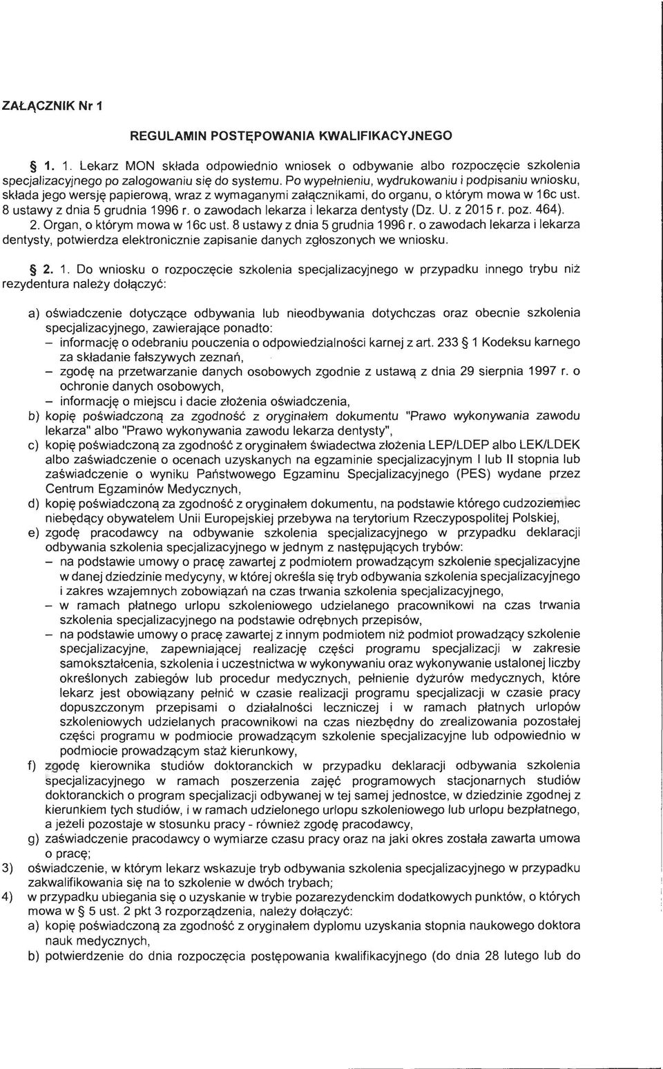 o zawodach lekarza i lekarza dentysty (Dz. U. z 2015 r. poz. 464). 2. Organ, o którym mowa w 16c ust. 8 ustawy z dnia 5 grudnia 1996 r.