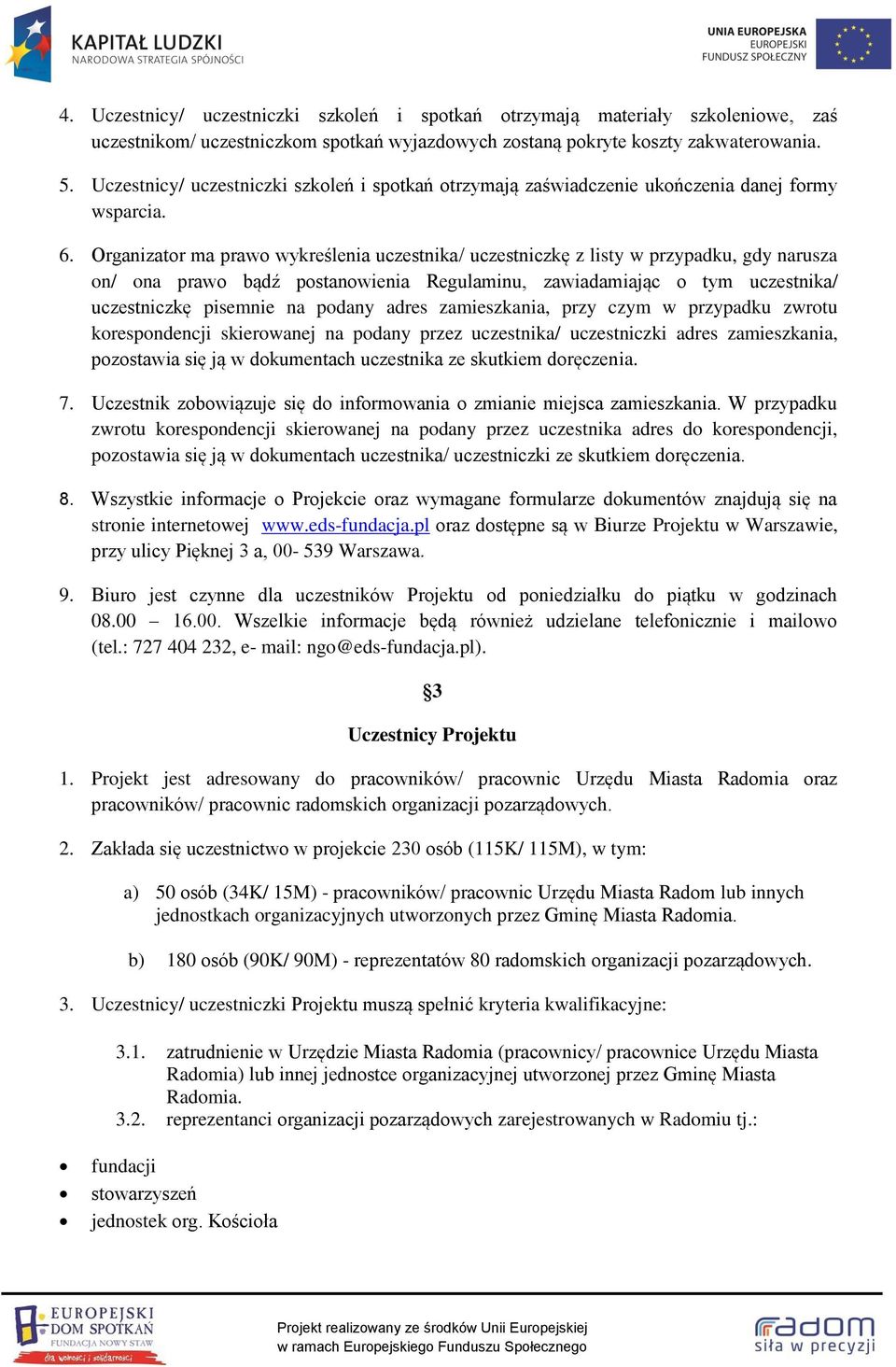 Organizator ma prawo wykreślenia uczestnika/ uczestniczkę z listy w przypadku, gdy narusza on/ ona prawo bądź postanowienia Regulaminu, zawiadamiając o tym uczestnika/ uczestniczkę pisemnie na podany