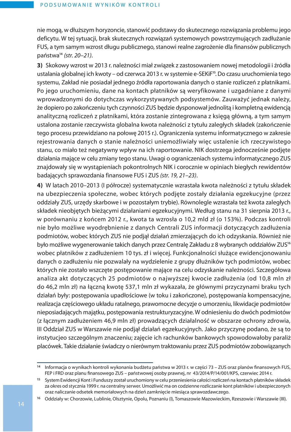 3) Skokowy wzrost w 2013 r. należności miał związek z zastosowaniem nowej metodologii i źródła ustalania globalnej ich kwoty od czerwca 2013 r. w systemie e-sekif15.