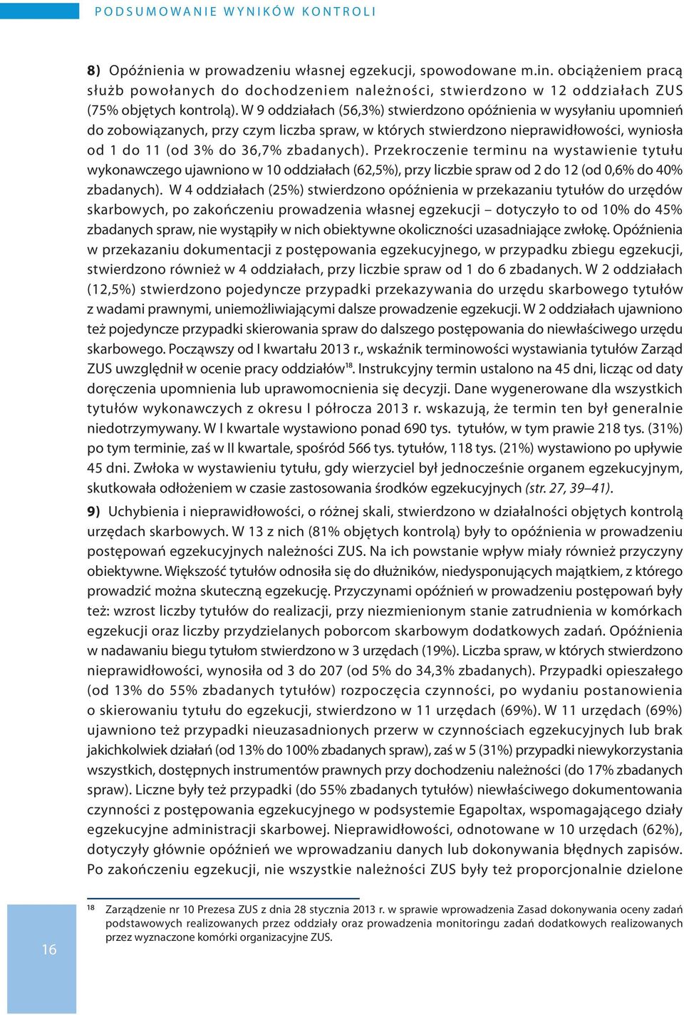 W 9 oddziałach (56,3%) stwierdzono opóźnienia w wysyłaniu upomnień do zobowiązanych, przy czym liczba spraw, w których stwierdzono nieprawidłowości, wyniosła od 1 do 11 (od 3% do 36,7% zbadanych).