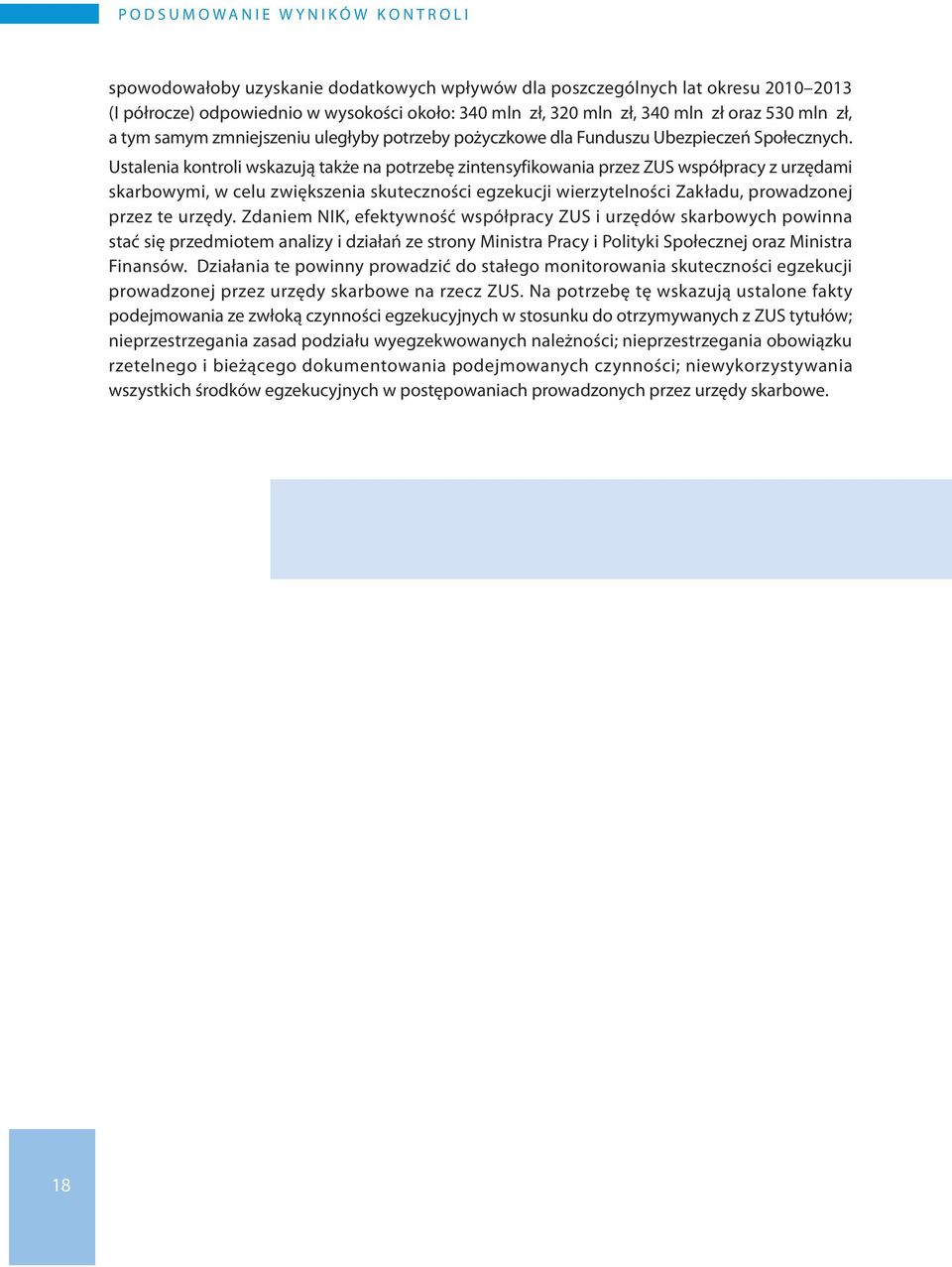 Ustalenia kontroli wskazują także na potrzebę zintensyfikowania przez ZUS współpracy z urzędami skarbowymi, w celu zwiększenia skuteczności egzekucji wierzytelności Zakładu, prowadzonej przez te